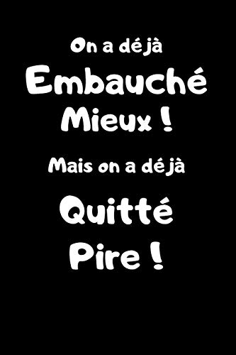 On a d?j? Embauch? Mieux ! Mais on a d?j? quitt? Pire !: Carnet de note 150 pages, humoristique pour pot de d?part d'un coll?ígue, au revoir ? une entreprise (French Edition)