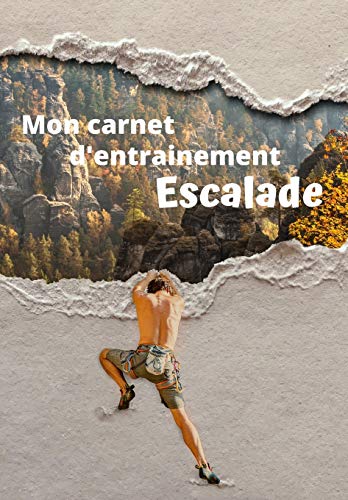 Mon carnet d'entrainement Escalade: Carnet ???? remplir s??ance apres s??ance pour ??valuer votre pratique, votre niveau et visualiser votre progression | ... 125 pages | 16,99 X 24,40 cm (French Edition) - 9781659080582