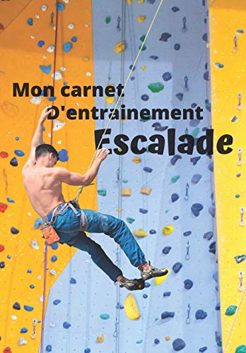 Mon carnet d??entrainement Escalade: Carnet ? remplir s?ance apr??s s?ance pour ?valuer votre pratique, votre niveau et visualiser votre progression | ... 125 pages | 16,99 X 24,40 cm (French Edition) - 9781659135633