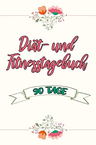 Di?t- und Fitnesstagebuch: Das 90-Tage-Ern?hrungstagebuch zum Eintragen f?r Fitness und Di?t || Inkl. N?hrwerttabelle und vielen Tipps und Motivation || Vorher vs. nachher uvm. (German Edition)