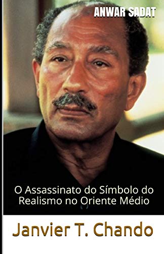 ANWAR SADAT: O Assassinato do S??mbolo do Realismo no Oriente M?dio (Portuguese Edition)