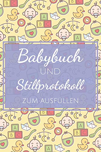 Babybuch und Stillprotokoll zum Ausf?llen: Stilltagebuch und Babybuch f?r M?tter mit vorgedruckten Seiten f?r einfache Handhabung und Kontrolle ?ber ... f?r die ersten 14 Wochen (German Edition)