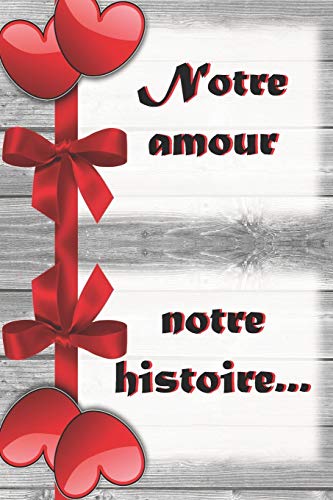 Notre amour, notre histoire?ß: Ecrire ? deux l??histoire du couple, c??est un geste d??amour, un pr?cieux souvenir pour la post?rit?. Cadeau pour ... ; saint valentin ; autre (French Edition)