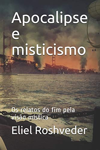 Apocalipse e misticismo: Os relatos do fim pela vis?o m??stica (Portuguese Edition)