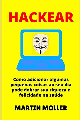 Hackear: Como adicionar algumas pequenas coisas ao seu dia pode dobrar sua riqueza e felicidade na sa??de (Hack It) (Portuguese Edition)