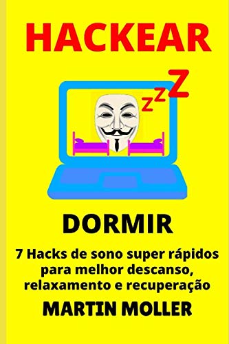 Hackear (Dormir): 7 Hacks de sono super rapidos para melhor descanso, relaxamento e recupera????o (Hack It) (Portuguese Edition)