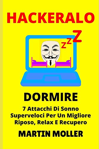 Hackeralo (Dormire): 7 Attacchi Di Sonno Superveloci Per Un Migliore Riposo, Relax E Recupero (Hack It) (Italian Edition)