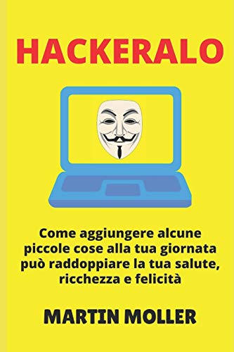 Hackeralo: Come aggiungere alcune piccole cose alla tua giornata pu?? raddoppiare la tua salute, ricchezza e felicit?á (Hack It) (Italian Edition)
