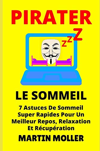 Pirater Le Sommeil: 7 Astuces De Sommeil Super Rapides Pour Un Meilleur Repos, Relaxation Et R??cup??ration (Hack It) (French Edition)