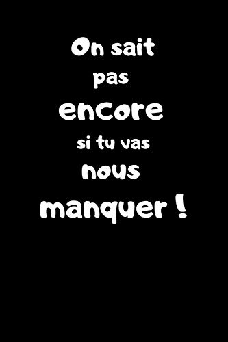 On sait pas encore si tu vas nous manquer !: Carnet de note 150 pages, cadeau orignal pour pot de d?part d'un coll?ígue, au revoir ? une entreprise (French Edition)