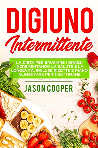 Il Digiuno Intermittente: La dieta per bruciare i grassi incrementando la salute e la longevità. Incluse ricette e piano alimentare per 3 settimane (Italian Edition)