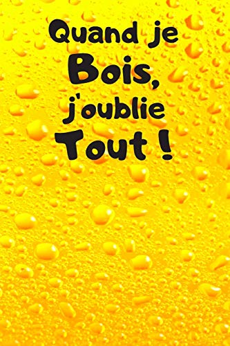Quand je bois, j'oublie Tout !: Carnet de 150 pages avec phase humoristique pour alcooliques, hommes, femmes, ados, amoureux et ceux qui n'ont pas de ... parents / Pense-b?¼te rigolo (French Edition)