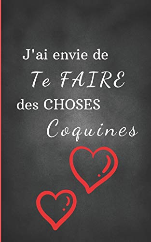 J'ai envie de te faire des choses coquines: le livre, carnet pour les couples coquins / 10 questions os??es-sexy / 5 gages sexy, ??rotiques / 5 jeux de ... pour pimenter votre relation (French Edition)