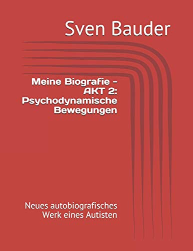 Meine Biografie - AKT 2: Psychodynamische Bewegungen: Neues autobiografisches Werk eines Autisten (German Edition)
