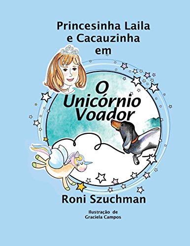 O Unic??rnio Voador: As Aventuras da Princesinha Laila e Cacauzinha (Portuguese Edition)