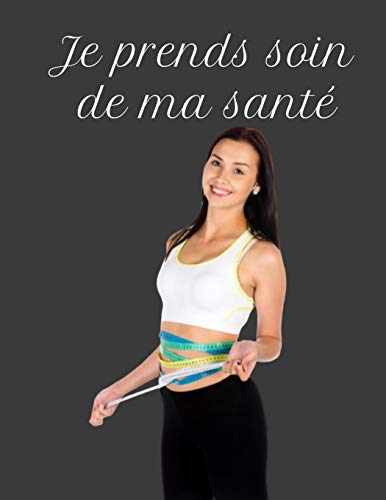 Je Prends Soin De Ma Sant?: Le carnet parfait pour suivre votre poids ou celui de votre partenaire afin de rester concentr? sur la perte de poids et ... ? suivre votre r?gime. (French Edition)