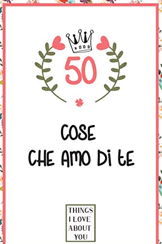 50 Cose che amo di te: libro d'amore da compilare e regalare, donna, regalo per uomo, amico, fidanzata (Italian Edition)