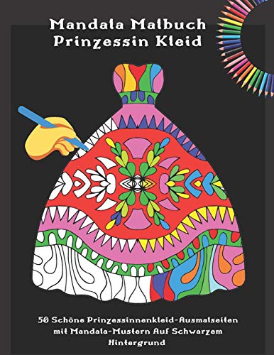 Mandala Malbuch Prinzessin Kleid - 50 Sch??ne Prinzessinnenkleid-Ausmalseiten Mit Mandala-Mustern Auf Schwarzem Hintergrund: Ausmalbuch F??r Madchen Und Erwachsene (German Edition)