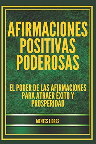 AFIRMACIONES POSITIVAS PODEROSAS: El poder de las afirmaciones para atraer ?xito y prosperidad (Spanish Edition)