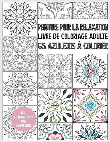 Livre de coloriage Azulejo pour adultes: Peinture pour la relaxation - 65 Azulejos ?ß colorier - livre de coloriage adulte anti stress - livre cadeau - avec modeles PDF (French Edition)