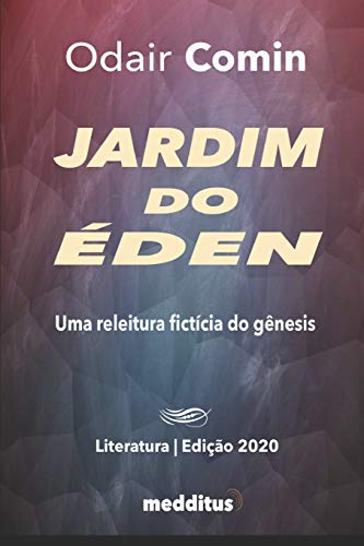 Jardim do ?ëden: Uma releitura fict?¡cia do g?nesis (Portuguese Edition)