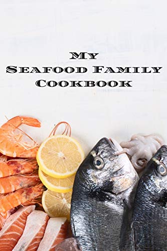 My Seafood Family Cookbook: An easy way to create your very own seafood family recipe cookbook with your favorite recipes an 6"x9" 100 writable pages, ... seafood cooks, relatives & your friends!