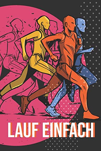 Lauf einfach: Motivation f?r L?ufer und Jogger - Lauftagebuch um das Lauftraining zu dokumentieren - Lauftagebuch zum Ausf?llen (German Edition)