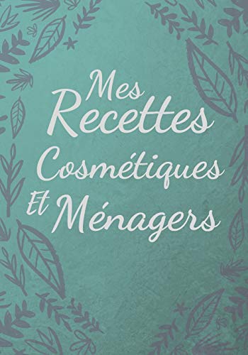 Mes Recettes Cosm?tiques et M?nagers: Mes recettes naturelles | 100 Recettes ? Compl?ter | Format (17,78 x 25,4 cm). (French Edition)