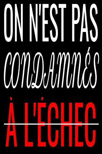 On n'est condamn? ? l'?chec: Carnet de 100 pages pour les entrepreneurs, les investisseurs et les cr?ateurs de projet. Format 6 x 9 Po (15,24 cm x 22,86 cm) (French Edition)