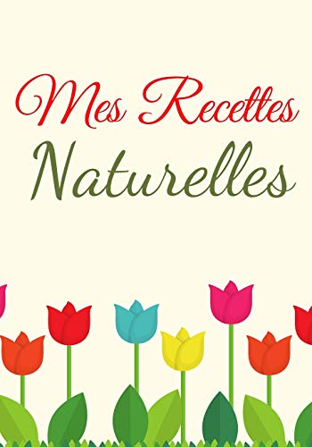 Mes Recettes Naturelles: Mes recettes cosm?tiques et m?nagers | 100 Recettes ? Compl?ter | Format (17,78 x 25,4 cm). (French Edition)
