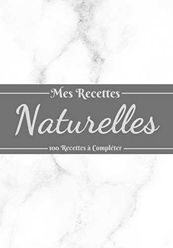 Mes Recettes Naturelles: Mon carnet des recettes cosm??tiques et m??nagers | 100 Recettes ???ß Compl??ter . (French Edition)