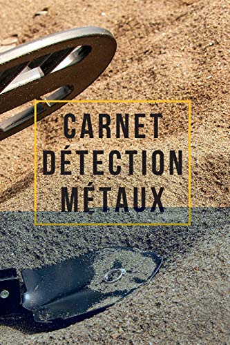 Carnet D??tection M??taux: Carnet de d??tection de m??taux pour les amateurs des tr??sors | 120 Pages (French Edition)