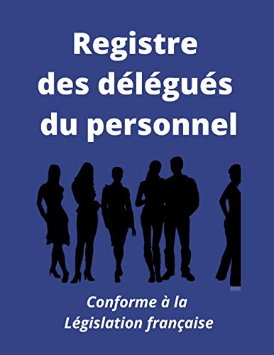 Registre des d?l?gu?s du personnel: Conforme ? la l?gislation fran?aise (French Edition)
