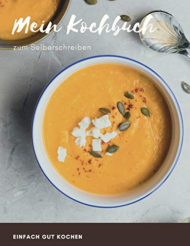 Mein Kochbuch zum Selberschreiben - EINFACH GUT KOCHEN: MEIN XXL KOCHBUCH zum Selberschreiben REZEPTBUCH Softcover & Punktraster ?? INHALTSVERZEICHNIS ... A4 K?rbissuppe Cover (German Edition)