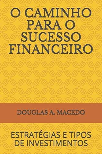O CAMINHO PARA O SUCESSO FINANCEIRO: ESTRAT??GIAS E TIPOS DE INVESTIMENTOS (Portuguese Edition)