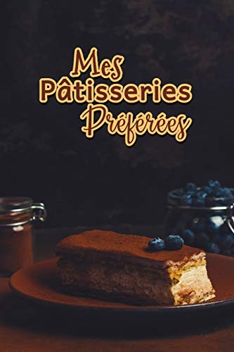 Mes Patisseries Pr?f?r?es: Carnet De Recettes P?tisserie ? Remplir - Sp?cial G?teaux, P?tisserie, Viennoiserie, Boulangerie - Pr?paration et ... ? ?crire 120 Recettes (French Edition) - 9781661500719