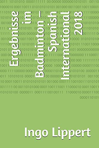 Ergebnisse im Badminton ?? Spanish International 2018 (Sportstatistik) (German Edition)
