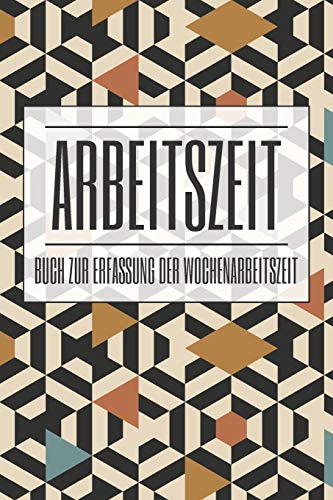 Arbeitszeit Buch zur Erfassung der Wochenarbeitszeit: Buch zur Erfassung der Arbeitszeit - Vorlage und Stundenplaner (German Edition)