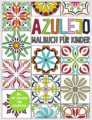 Azulejo Malbuch f??r Kinder: Kindermalbuch ab 6 - 45 Azulejos zum Ausmalen - Ausmalbuch zur Entspannung und F??rderung der Kreativitat - Geschenkbuch - inkl. PDF Vorlagen (German Edition)