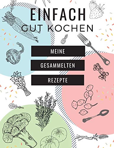 EINFACH GUT KOCHEN - MEINE GESAMMELTEN REZEPTE: MEIN XXL KOCHBUCH zum Selberschreiben REZEPTBUCH Softcover & Punktraster ?? Inhaltsverzeichnis & ... A4 WEI? PASTELL COVER (German Edition)