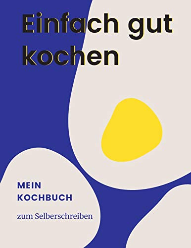 Einfach gut kochen - MEIN KOCHBUCH ZUM SELBERSCHREIBEN: MEIN XXL KOCHBUCH zum Selberschreiben REZEPTBUCH Softcover & Punktraster ?? Inhaltsverzeichnis & Seitennummerierung A4 EI Cover (German Edition)