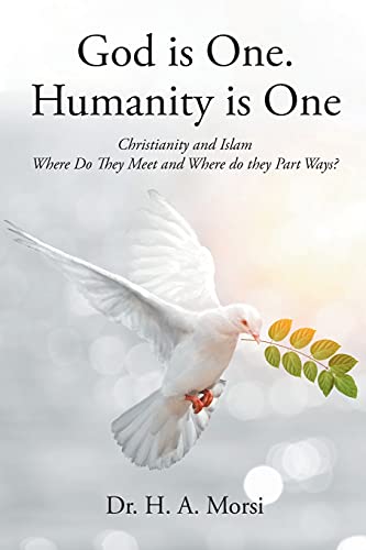 God Is One. Humanity Is One: Christianity And Islam: Where Do They Meet And Where Do They Part Ways?