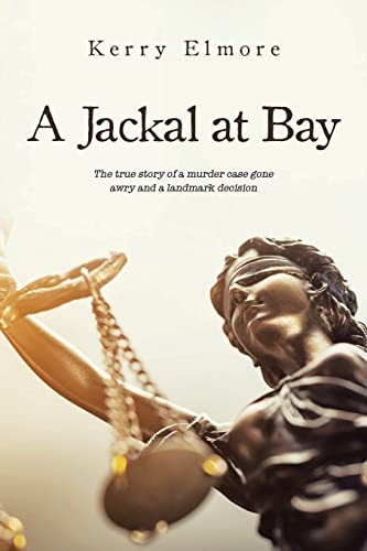 A Jackal At Bay : The True Story Of A Murder Case Gone Awry And A Landmark Decision