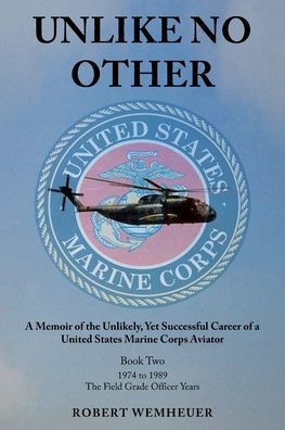 Unlike No Other: A Memoir Of The Unlikely, Yet Successful Career Of A United States Marine Corps Aviator (Book Two 1974 To 1989)