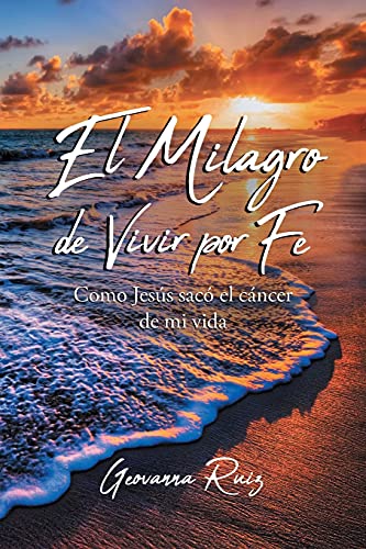 El Milagro de Vivir Por Fe: Como Jes??s sac??  el c?íncer de mi vida (Spanish Edition)