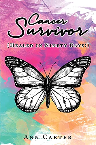 Cancer Survivor: (Healed In Ninety Days!)