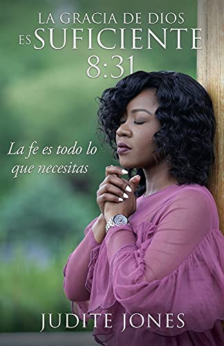 La Gracia De Dios Es Suficiente 8: 31: La Fe Es Todo Lo Que Necesitas (Spanish Edition)