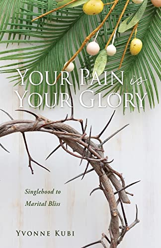 Your Pain Is Your Glory: Singlehood To Marital Bliss