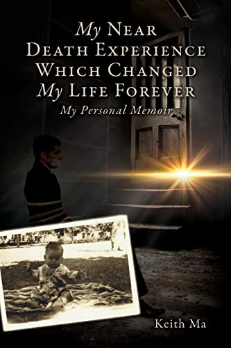 My Near Death Experience Which Changed My Life Forever : My Personal Memoir