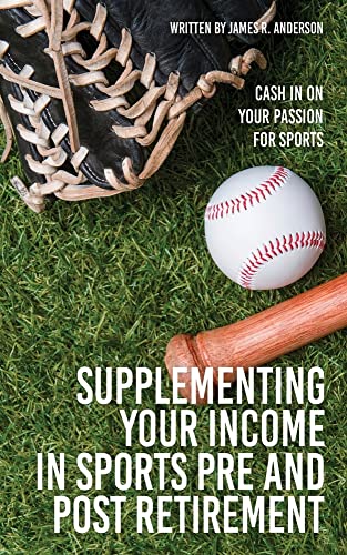 Supplementing Your Income In Sports Pre And Post Retirement: Cash In On Your Passion For Sports - 9781662839443